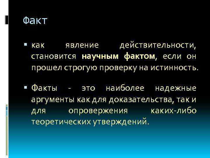 Факт как явление действительности, становится научным фактом, если он прошел строгую проверку на истинность.