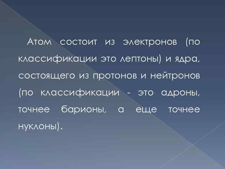 Атом состоит из электронов (по классификации это лептоны) и ядра, состоящего из протонов и