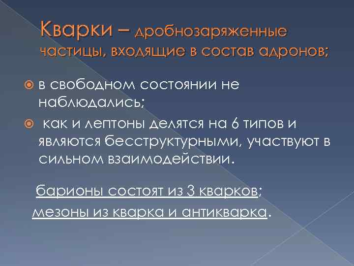 Кварки – дробнозаряженные частицы, входящие в состав адронов; в свободном состоянии не наблюдались; как