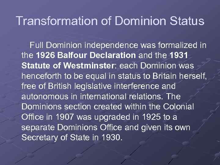 Transformation of Dominion Status Full Dominion independence was formalized in the 1926 Balfour Declaration