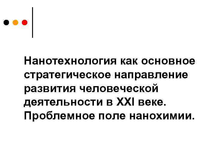 Нанотехнология как основное стратегическое направление развития человеческой деятельности в XXI веке. Проблемное поле нанохимии.