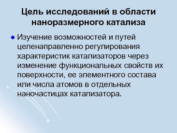 Цель исследований в области наноразмерного катализа l Изучение возможностей и путей целенаправленно регулирования характеристик