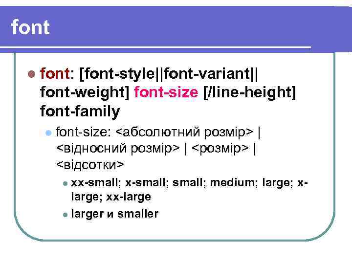 font l font: [font-style||font-variant|| font-weight] font-size [/line-height] font-family l font-size: <абсолютний розмір> | <відносний