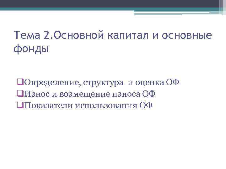 Тема 2. Основной капитал и основные фонды q. Определение, структура и оценка ОФ q.