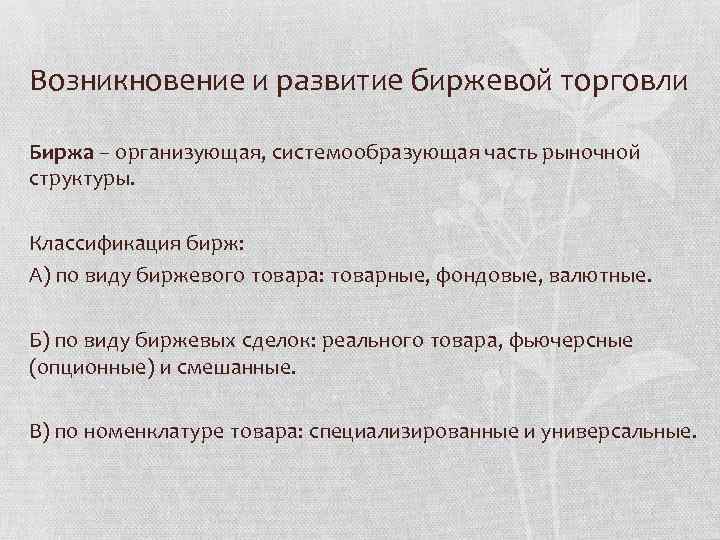 Возникновение и развитие биржевой торговли Биржа – организующая, системообразующая часть рыночной структуры. Классификация бирж: