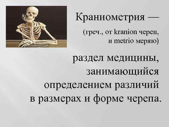 Краниометрия — (греч. , от kranion череп, и metrio меряю) раздел медицины, занимающийся определением