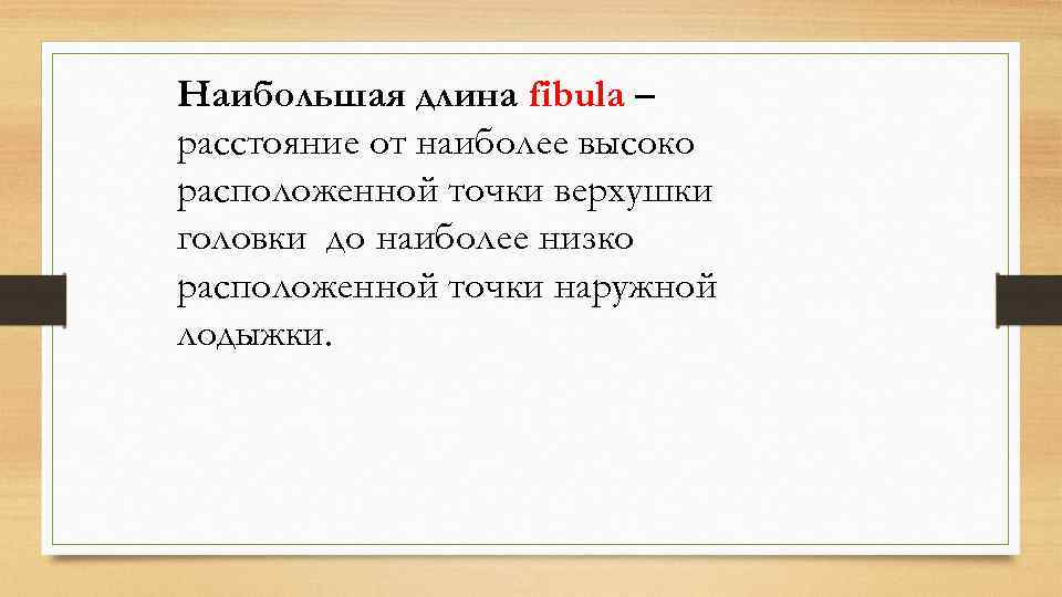 Наибольшая длина fibula – расстояние от наиболее высоко расположенной точки верхушки головки до наиболее