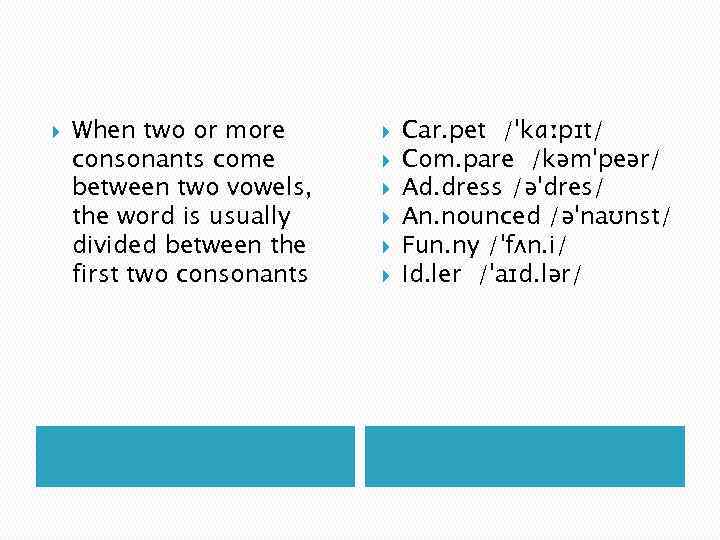  When two or more consonants come between two vowels, the word is usually