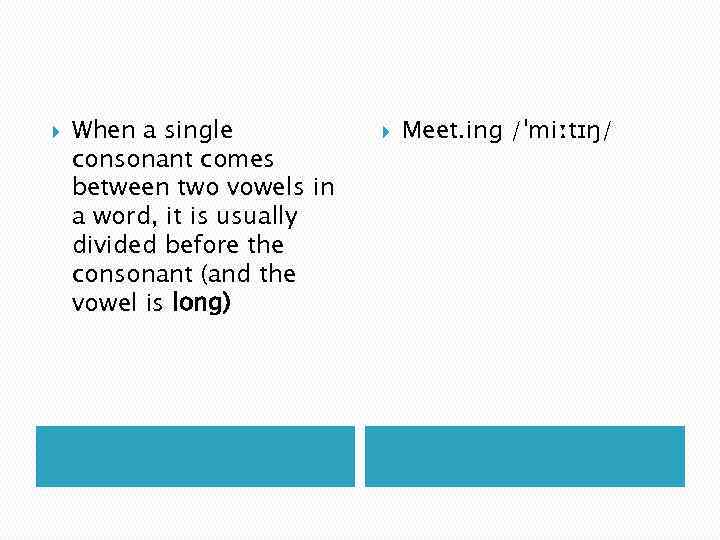  When a single consonant comes between two vowels in a word, it is
