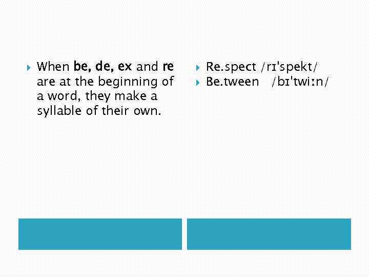  When be, de, ex and re at the beginning of a word, they