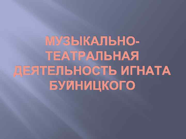 МУЗЫКАЛЬНОТЕАТРАЛЬНАЯ ДЕЯТЕЛЬНОСТЬ ИГНАТА БУЙНИЦКОГО 