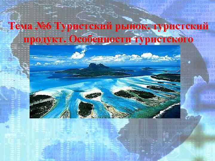 Тема № 6 Туристский рынок. туристский продукт. Особенности туристского рынка. 