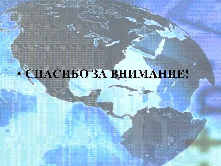  • СПАСИБО ЗА ВНИМАНИЕ! 