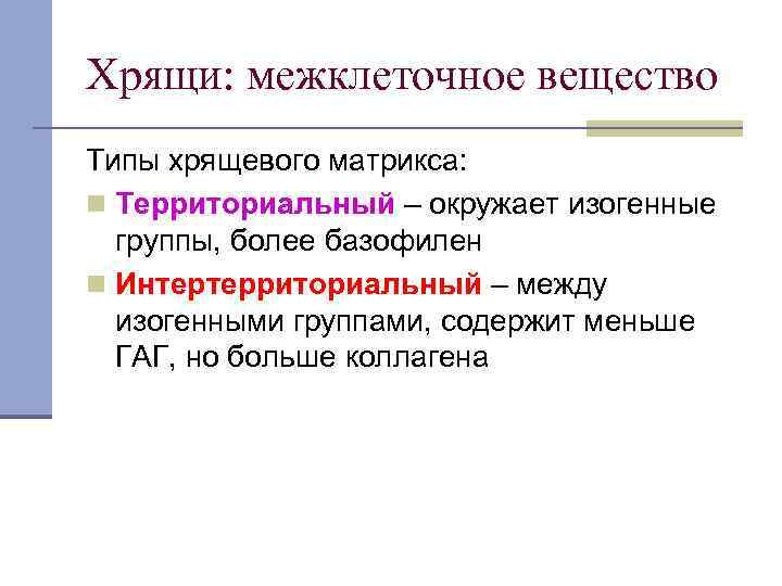 Хрящи: межклеточное вещество Типы хрящевого матрикса: n Территориальный – окружает изогенные группы, более базофилен