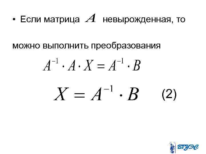  • Если матрица невырожденная, то можно выполнить преобразования (2) 