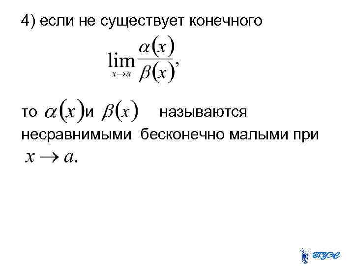4) если не существует конечного то и называются несравнимыми бесконечно малыми при 