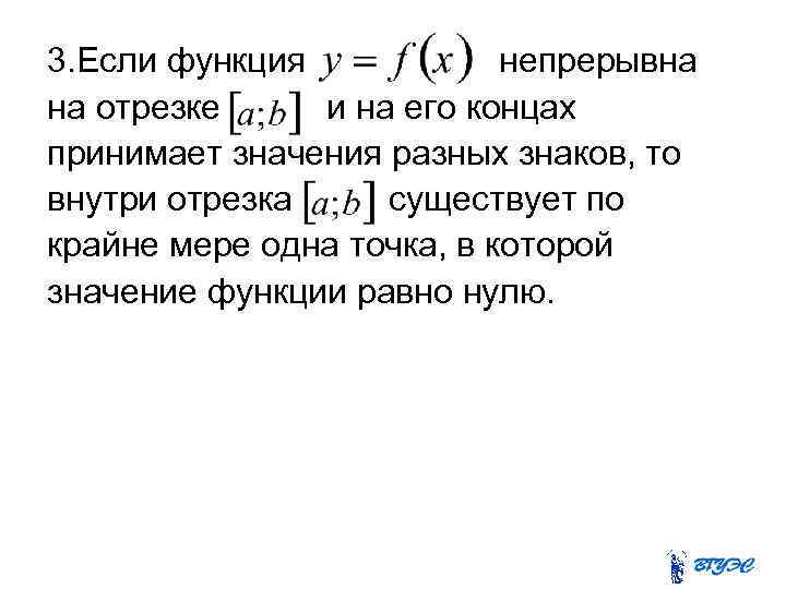 3. Если функция непрерывна на отрезке и на его концах принимает значения разных знаков,