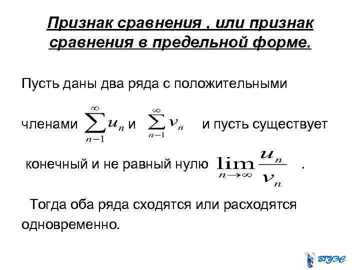 Признак сравнения , или признак сравнения в предельной форме. Пусть даны два ряда с