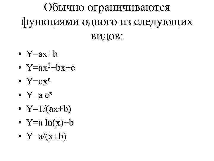 Обычно ограничиваются функциями одного из следующих видов: • • Y=ax+b Y=ax 2+bx+c Y=сxn Y=a