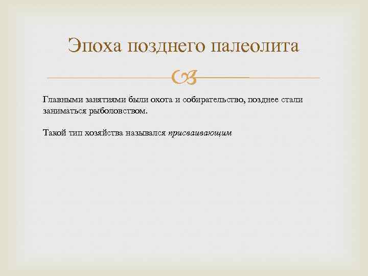 Эпоха позднего палеолита Главными занятиями были охота и собирательство, позднее стали заниматься рыболовством. Такой