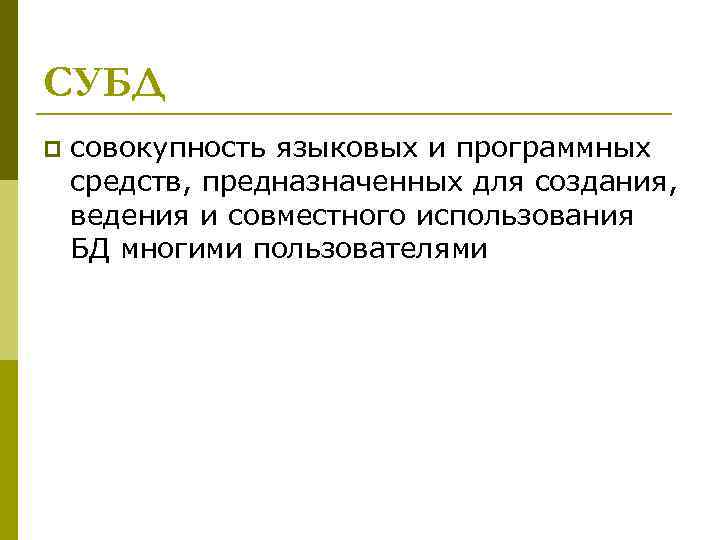 СУБД p совокупность языковых и программных средств, предназначенных для создания, ведения и совместного использования