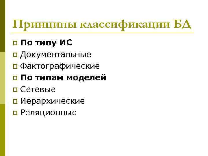 Принципы классификации БД По типу ИС p Документальные p Фактографические p По типам моделей