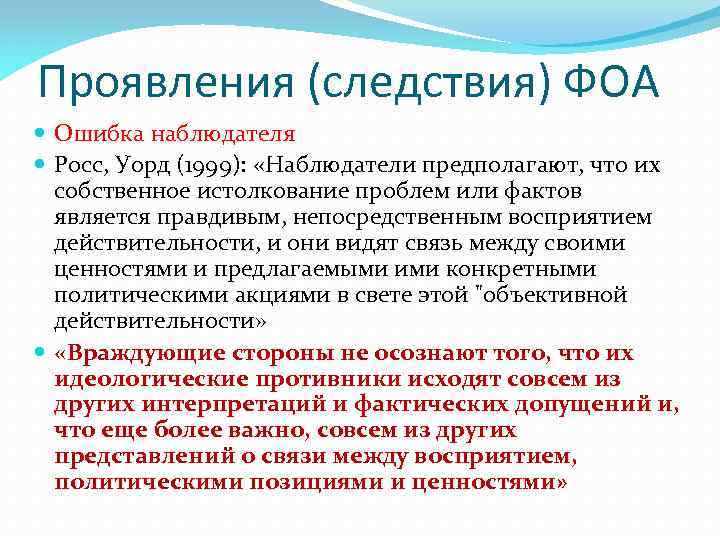 Проявления (следствия) ФОА Ошибка наблюдателя Росс, Уорд (1999): «Наблюдатели предполагают, что их собственное истолкование