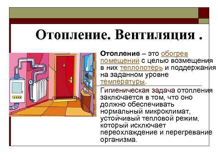 Отопление. Вентиляция. Отопление – это обогрев помещений с целью возмещения в них теплопотерь и