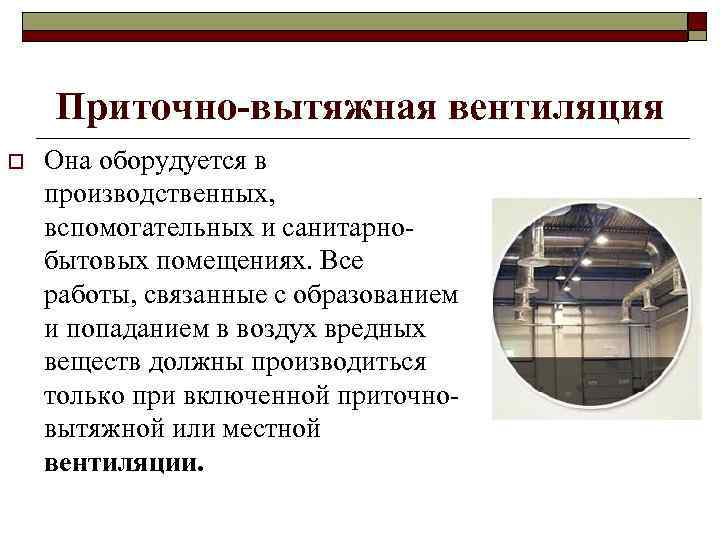Приточно-вытяжная вентиляция o Она оборудуется в производственных, вспомогательных и санитарнобытовых помещениях. Все работы, связанные