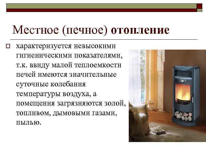 Местное (печное) отопление o характеризуется невысокими гигиеническими показателями, т. к. ввиду малой теплоемкости печей
