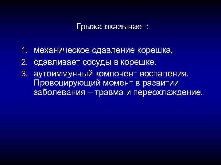 Грыжа оказывает: 1. механическое сдавление корешка, 2. сдавливает сосуды в корешке. 3. аутоиммунный компонент