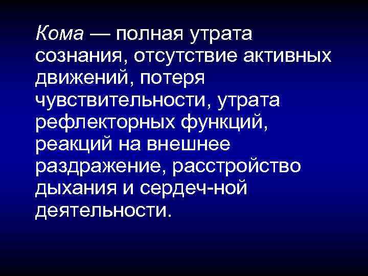 Кома — полная утрата сознания, отсутствие активных движений, потеря чувствительности, утрата рефлекторных функций, реакций