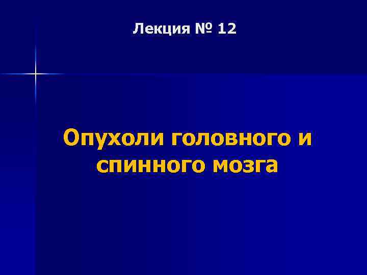 Лекция № 12 Опухоли головного и спинного мозга 