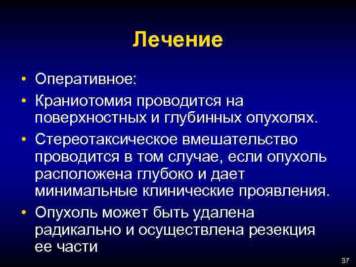 Лечение • Оперативное: • Краниотомия проводится на поверхностных и глубинных опухолях. • Стереотаксическое вмешательство