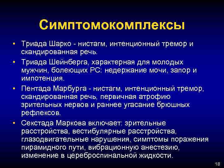 Симптомокомплексы • Триада Шарко - нистагм, интенционный тремор и скандированная речь. • Триада Шейнберга,