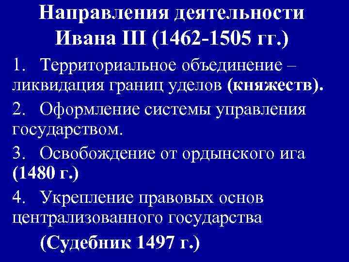 Направления деятельности Ивана III (1462 -1505 гг. ) 1. Территориальное объединение – ликвидация границ