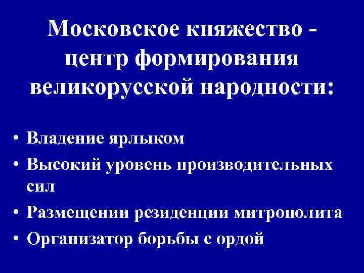 Московское княжество центр формирования великорусской народности: • Владение ярлыком • Высокий уровень производительных сил