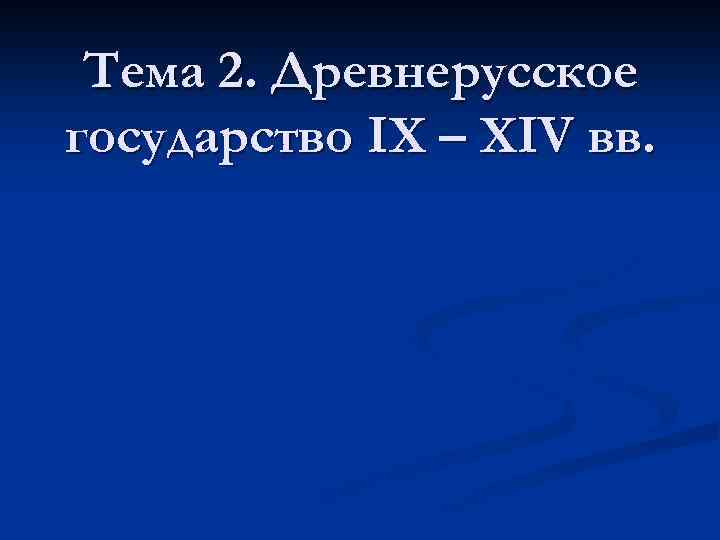 Тема 2. Древнерусское государство IX – XIV вв. 