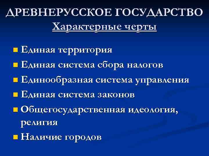 ДРЕВНЕРУССКОЕ ГОСУДАРСТВО Характерные черты n Единая территория n Единая система сбора налогов n Единообразная