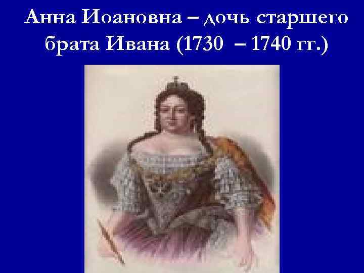 Анна Иоановна – дочь старшего брата Ивана (1730 – 1740 гг. ) 