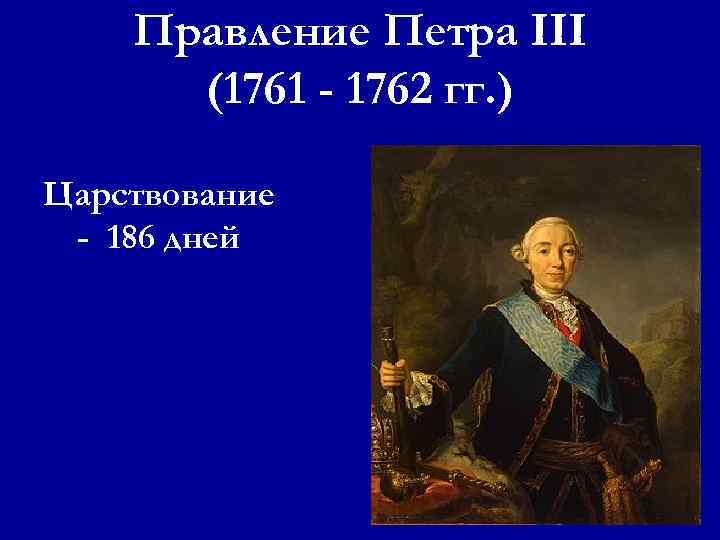 Правление Петра III (1761 - 1762 гг. ) Царствование - 186 дней 