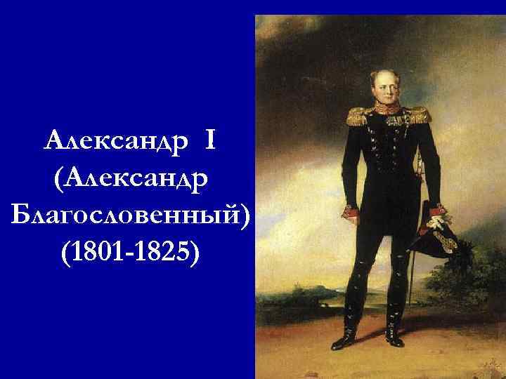 Александр I (Александр Благословенный) (1801 -1825) 