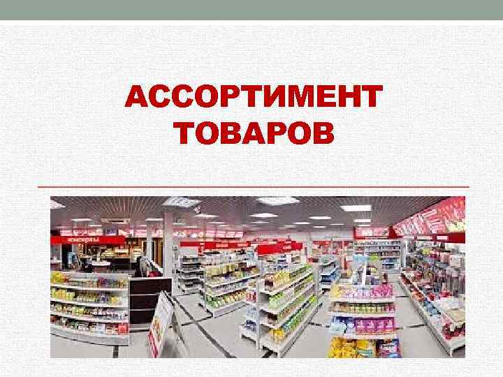 АССОРТИМЕНТ ТОВАРОВ 