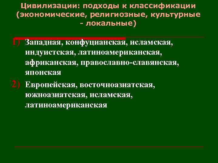 Цивилизации: подходы к классификации (экономические, религиозные, культурные - локальные) 1) Западная, конфуцианская, исламская, 2)