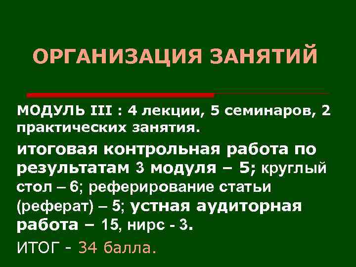 ОРГАНИЗАЦИЯ ЗАНЯТИЙ МОДУЛЬ III : 4 лекции, 5 семинаров, 2 практических занятия. итоговая контрольная