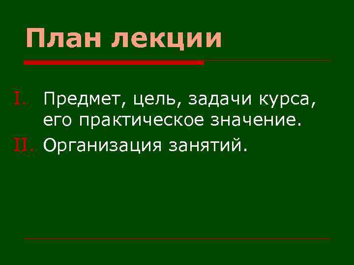 План лекции I. Предмет, цель, задачи курса, его практическое значение. II. Организация занятий. 
