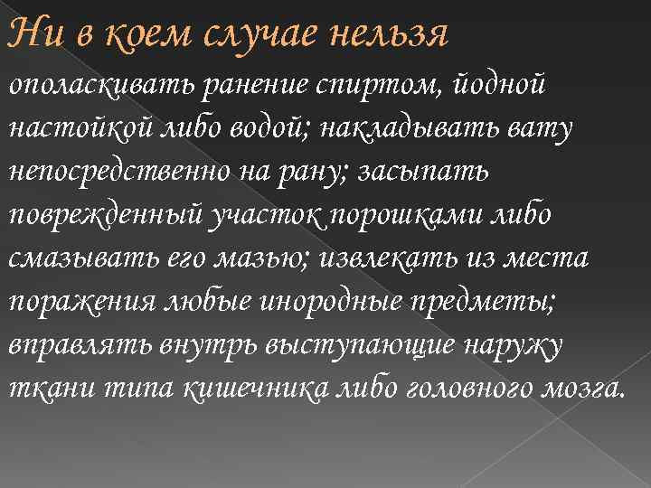 Ни в коем случае нельзя ополаскивать ранение спиртом, йодной настойкой либо водой; накладывать вату