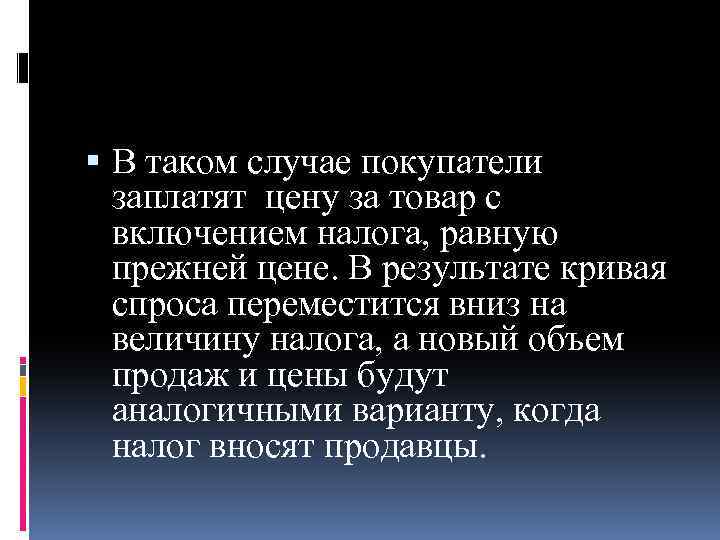  В таком случае покупатели заплатят цену за товар с включением налога, равную прежней