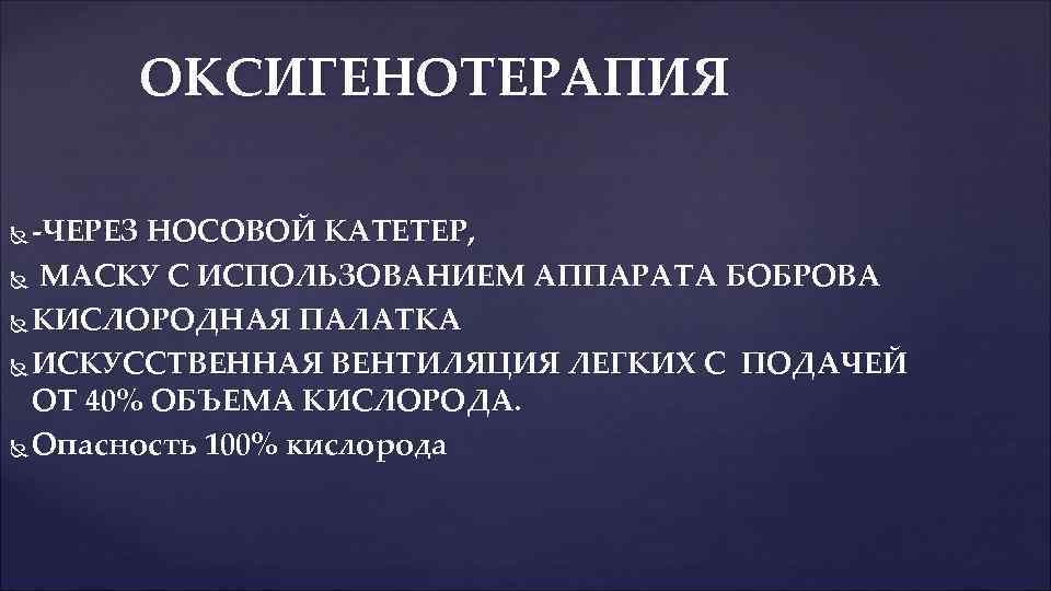 ОКСИГЕНОТЕРАПИЯ -ЧЕРЕЗ НОСОВОЙ КАТЕТЕР, МАСКУ С ИСПОЛЬЗОВАНИЕМ АППАРАТА БОБРОВА КИСЛОРОДНАЯ ПАЛАТКА ИСКУССТВЕННАЯ ВЕНТИЛЯЦИЯ ЛЕГКИХ