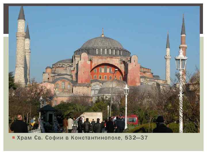  Храм Св. Софии в Константинополе, 532— 37 